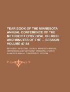 Year Book of the Minnesota Annual Conference of the Methodist Episcopal Church and Minutes of the Session Volume 47-54 di Methodist Episcopal Conference edito da Rarebooksclub.com