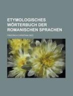Etymologisches Worterbuch Der Romanischen Sprachen di Friedrich Christian Diez edito da Rarebooksclub.com