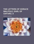 The Letters of Horace Walpole, Earl of Oxford, 9 di Horace Walpole edito da Rarebooksclub.com