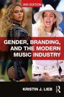 Gender, Branding, and the Modern Music Industry di Kristin J. (Emerson College Lieb edito da Taylor & Francis Ltd