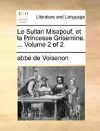 Le Sultan Misapouf, Et La Princesse Grisemine. ... Volume 2 Of 2 di Abb De Voisenon edito da Gale Ecco, Print Editions