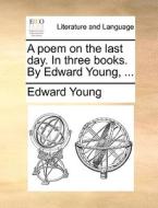 A Poem On The Last Day. In Three Books. By Edward Young, di Edward Young edito da Gale Ecco, Print Editions