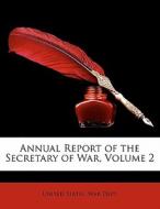 Annual Report Of The Secretary Of War, Volume 2 edito da Nabu Press