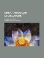 Great American Legislators; Source Extra di Howard Walter Caldwell edito da Rarebooksclub.com