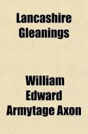 Lancashire Gleanings di William Edward Armytage Axon edito da General Books