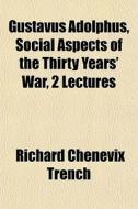 Gustavus Adolphus, Social Aspects Of The di Richard Chenevix Trench edito da General Books