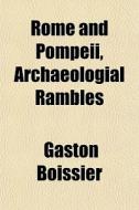 Rome And Pompeii, Archaeologial Rambles di Gaston Boissier edito da General Books