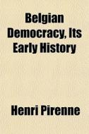 Belgian Democracy, Its Early History di Henri Pirenne edito da General Books Llc