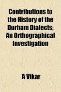 Contributions To The History Of The Durh di A Vikar edito da General Books