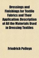 Dressings And Finishings For Textile Fab di Friedrich Polleyn edito da General Books