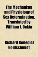 The Mechanism And Physiology Of Sex Dete di Richard Goldschmidt edito da General Books