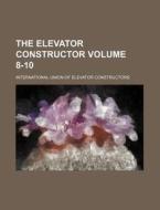 The Elevator Constructor Volume 8-10 di International Union Constructors edito da Rarebooksclub.com