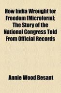 How India Wrought For Freedom [microform di Annie Wood Besant edito da General Books
