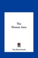 The Human Aura di Yogi Ramacharaka edito da Kessinger Publishing