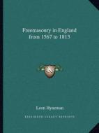 Freemasonry in England from 1567 to 1813 di Leon Hyneman edito da Kessinger Publishing