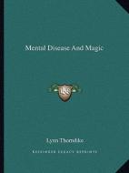 Mental Disease and Magic di Lynn Thorndike edito da Kessinger Publishing