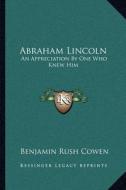 Abraham Lincoln: An Appreciation by One Who Knew Him di Benjamin Rush Cowen edito da Kessinger Publishing