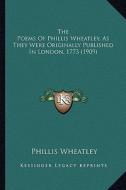 The Poems of Phillis Wheatley, as They Were Originally Publithe Poems of Phillis Wheatley, as They Were Originally Published in London, 1773 (1909) Sh di Phillis Wheatley edito da Kessinger Publishing