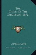 The Creed of the Christian (1895) di Charles Gore edito da Kessinger Publishing