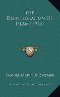 The Disintegration of Islam (1916) di Samuel Marinus Zwemer edito da Kessinger Publishing