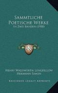 Sammtliche Poetische Werke: In Zwei Banden (1900) di Henry Wadsworth Longfellow, Hermann Simon edito da Kessinger Publishing