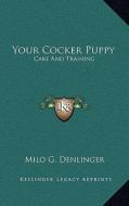 Your Cocker Puppy: Care and Training di Milo G. Denlinger edito da Kessinger Publishing