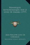 Remarques Astronomiques Sur Le Livre de Daniel (1777) di Jean Philippe Loys De Cheseaux edito da Kessinger Publishing