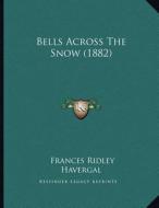 Bells Across the Snow (1882) di Frances Ridley Havergal edito da Kessinger Publishing