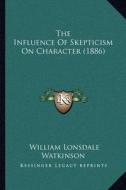 The Influence of Skepticism on Character (1886) di William Lonsdale Watkinson edito da Kessinger Publishing