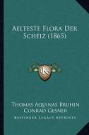 Aelteste Flora Der Scheiz (1865) di Thomas Aquinas Bruhin, Conrad Gesner edito da Kessinger Publishing