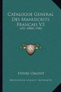 Catalogue General Des Manuscrits Francais V3: 6501-10000 (1900) di Henri Auguste Omont edito da Kessinger Publishing