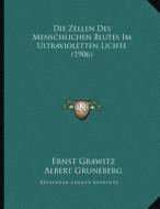 Die Zellen Des Menschlichen Blutes Im Ultravioletten Lichte (1906) di Ernst Grawitz, Albert Gruneberg edito da Kessinger Publishing