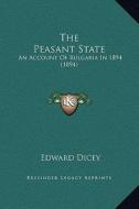 The Peasant State: An Account of Bulgaria in 1894 (1894) di Edward Dicey edito da Kessinger Publishing