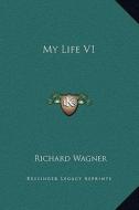 My Life V1 di Richard Wagner edito da Kessinger Publishing