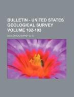 Bulletin - United States Geological Survey Volume 102-103 di Geological Survey edito da Rarebooksclub.com