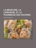 La Medecine, La Chirurgie, Et La Pharmacie Des Pauvres di U S Government, Philippe Hecquet edito da Rarebooksclub.com