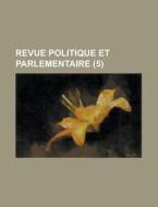Revue Politique Et Parlementaire 5 di Livres Groupe edito da Rarebooksclub.com