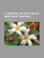 A Treatise on the Law of Merchant Shipping di David MacLachlan edito da Rarebooksclub.com