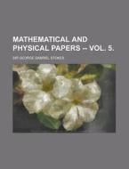 Mathematical and Physical Papers -- Vol. 5 di George Gabriel Stokes edito da Rarebooksclub.com