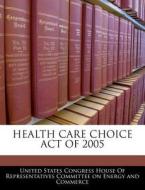 Health Care Choice Act Of 2005 edito da Bibliogov