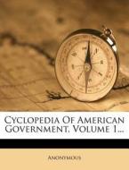 Cyclopedia Of American Government, Volume 1... di Anonymous edito da Nabu Press