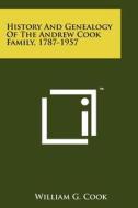 History and Genealogy of the Andrew Cook Family, 1787-1957 di William G. Cook edito da Literary Licensing, LLC