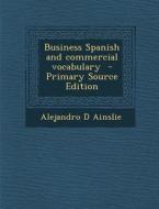 Business Spanish and Commercial Vocabulary di Alejandro D. Ainslie edito da Nabu Press