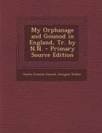My Orphanage and Gounod in England, Tr. by N.N. di Charles Francois Gounod, Georgina Weldon edito da Nabu Press