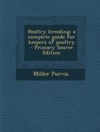 Poultry Breeding; A Complete Guide for Keepers of Poultry di Miller Purvis edito da Nabu Press