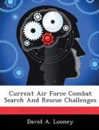 Current Air Force Combat Search and Rescue Challenges di David A. Looney edito da LIGHTNING SOURCE INC