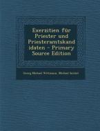 Exerzitien Fur Priester Und Priesteramtskandidaten - Primary Source Edition di Georg Michael Wittmann, Michael Sintzel edito da Nabu Press