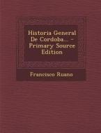 Historia General de Cordoba... - Primary Source Edition di Francisco Ruano edito da Nabu Press