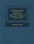 The Nibelungenlied: The Fall of the Nibelungers, Otherwise the Book of Kriemhild di Anonymous edito da Nabu Press