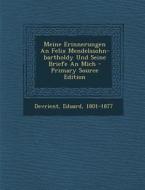 Meine Erinnerungen an Felix Mendelssohn-Bartholdy Und Seine Briefe an Mich - Primary Source Edition di Devrient Eduard 1801-1877 edito da Nabu Press